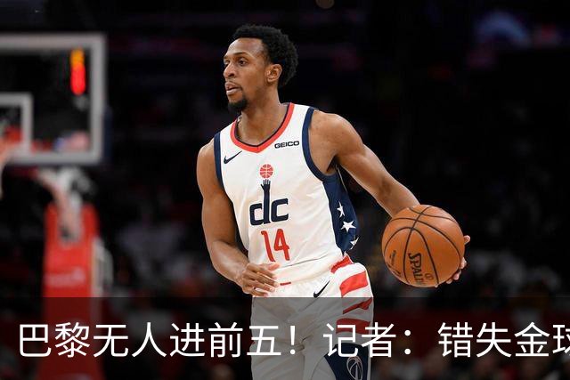 巴黎无人进前五!记者:错失金球无关紧要,大巴黎更需要冠军