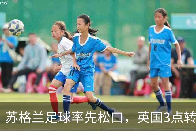 苏格兰足球率先松口，英国3点转播禁令或走到尽头