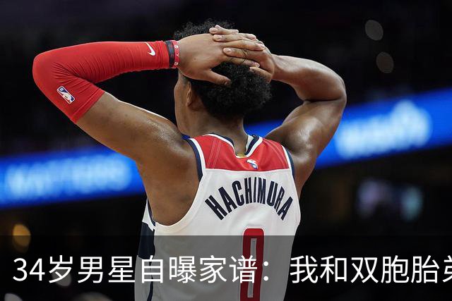 34岁男星自曝家谱：我和双胞胎弟弟是近亲婚姻后代